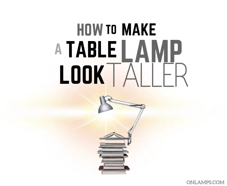 How to Make a Table Lamp Look Taller
