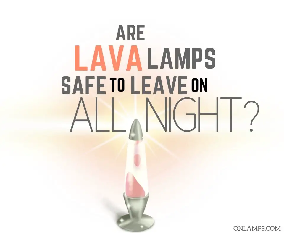 Are Lava Lamps Safe to Leave on All Night
