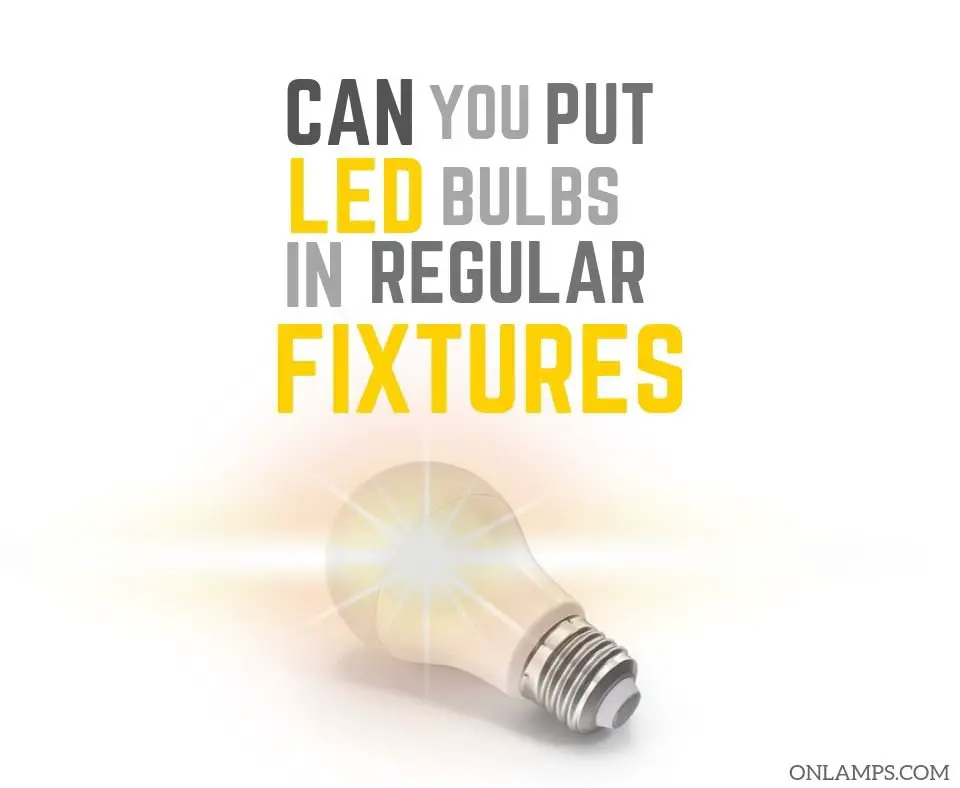 Can you Put LED Bulbs in Regular Fixtures